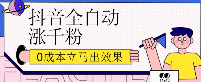 抖音0成本全自动涨粉黑科技（全程实操）