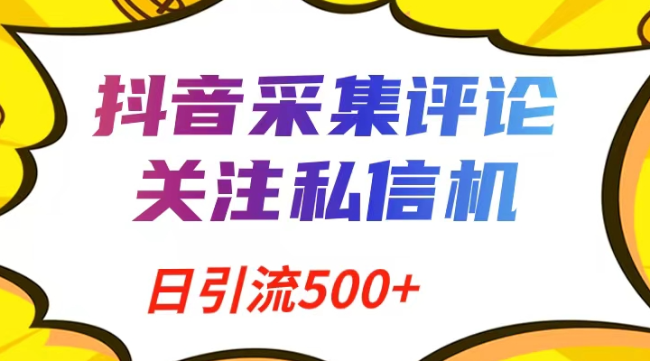 抖音采集评论+关注私信机=日引流500+