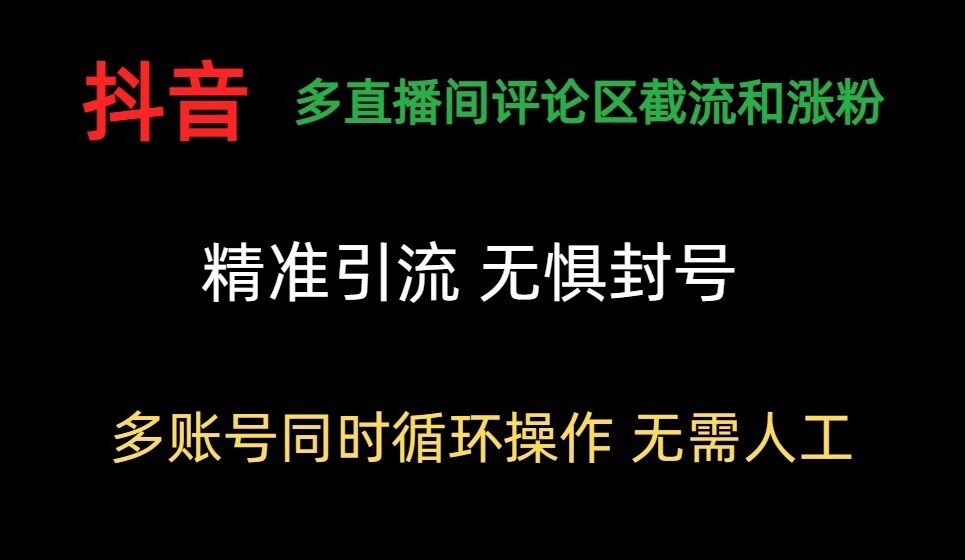 【全新引流黑科技】抖音多直播间评论区截流和涨粉！多种功能，一键启动，无须人工。精准引流和涨粉，全行业通用。支持多账号同步循环操作，实测效果爆炸。